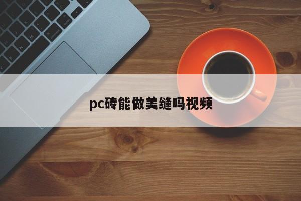 pc砖能做美缝吗视频